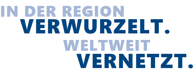 In der Region verwurzelt. Weltweit vernetzt.